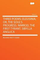 Three Poems: Eleusinia Or The Souls Progress; Nimrod, The First Tyrant; Sibylla Anglica 0548712689 Book Cover