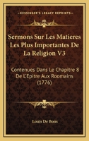 Sermons Sur Les Matieres Les Plus Importantes De La Religion V3: Contenues Dans Le Chapitre 8 De L’Epitre Aux Roomains (1776) 1166195996 Book Cover