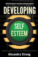 Developing Self-Esteem: How to Overcome Fear and Anxiety and Regain Confidence - Self Help for Low Self Esteem 1530060109 Book Cover