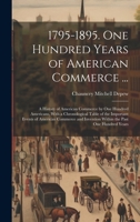 1795-1895. One Hundred Years of American Commerce ...: A History of American Commerce by One Hundred Americans, With a Chronological Table of the ... Invention Within the Past One Hundred Years 1020280808 Book Cover