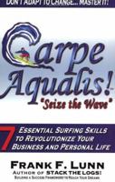 Carpe Aqualis! "Seize the Wave": 7 Essential Surfing Skills to Revolutionize Your Business And Personal Life 0972830073 Book Cover