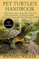 PET TURTLE'S HANDBOOK: Comprehensive Guide to Responsible Turtle Care: Advanced Husbandry, Lifelong Stewardship, Conservation Ethics, and Modern Veterinary Insights B0FR37NGNQ Book Cover