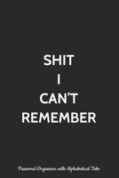 Shit I Can't Remember Password Organizer with Alphabetical Tabs: Logbook, Alphabetized Password Manager Notebook for Internet Address, Username, Website Login and Email Record Book Tabbed A-Z Purse Si 170421551X Book Cover