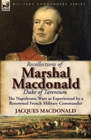 Recollections of Marshal MacDonald, Duke of Tarentum: The Napoleonic Wars as Experienced by a Renowned French Military Commander 0857065726 Book Cover