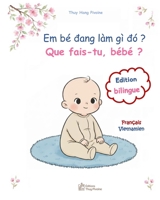 Que fais-tu, bébé ? Em bé dang làm gì dó ?: imagier bilingue français vietnamien : la journée de bébé en images et en récits - sách tranh song ng? ... bé (La Collection Pivoine) (French Edition) B0H8X92HGR Book Cover