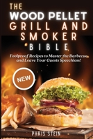 The Wood Pellet Grill and Smoker Bible: Foolproof Recipes to Master the Barbecue and Leave Your Guests Speechless! 1803075686 Book Cover