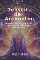Jenseits der Archonten: Gnostische Weisheit für ein neues Zeitalter erforschen (German Edition) B0DSZY4BJK Book Cover