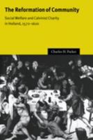 The Reformation of Community: Social Welfare and Calvinist Charity in Holland, 15721620 0521025400 Book Cover