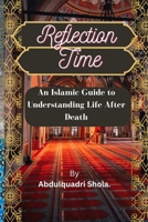 Reflection Time: An Islamic Guide to Understanding Life After Death B0BSWNVPSM Book Cover
