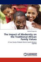 The Impact of Modernity on the Traditional African Family Values: A Case Study of Kabale District South Western Uganda 3847333682 Book Cover