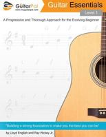 Guitar Essentials - Level 1: A Progressive and Thorough Approach for the Evolving Beginner 1542962358 Book Cover