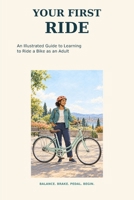 My First Ride: How to Ride a Bike as an Adult: A Beginner’s Step-by-Step Guide to Balance, Pedaling, Braking, Turning & Riding with Confidence B0HKBQ9KHG Book Cover