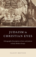 Judaism in Christian Eyes: Ethnographic Descriptions of Jews and Judaism in Early Modern Europe 0199756538 Book Cover