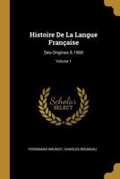 Histoire de la Langue Franaise: Des Origines  1900; Volume 1 1017006091 Book Cover