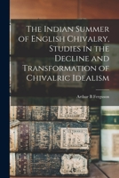 Indian Summer of English Chivalry: Studies in the Decline and Transformation of Chivalric Idealism [CHIV/ABC-4446] 1015215084 Book Cover