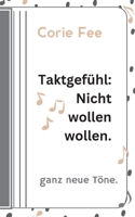 Taktgefühl: Nicht wollen wollen.: ganz neue Töne. (German Edition) 3759750451 Book Cover