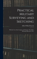 Practical Military Surveying and Sketching: With the Use of the Compass and Sextant, Theodolite, Mountain Barometer, Etc. ... 1016484186 Book Cover