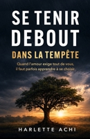 Se tenir debout dans la tempête: Quand l'amour exige tout de vous, il faut parfois apprendre à se choisir. (French Edition) 2981974467 Book Cover