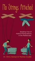 No Strings Attached: How to Break Free of Political Manipulations in the Mediascape 163837192X Book Cover