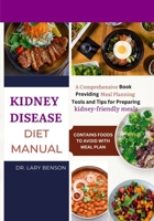 KIDNEY DISEASE DIET MANUAL: A Comprehensive Book Providing Meal Planning Tools and Tips For Preparing Kidney-Friendly Meals B0F48ZS8TY Book Cover