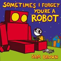 Sometimes I Forget You're a Robot 0803738250 Book Cover