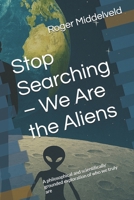 Stop Searching – We Are the Aliens: A philosophical and scientifically grounded exploration of who we truly are B0FLWNFJ7J Book Cover
