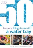 50 Fantastic Things to Do with a Water Tray 140815983X Book Cover