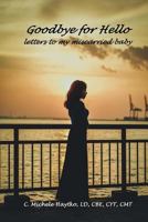 Goodbye for Hello: letters to my miscarried baby 1724594494 Book Cover