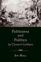 Politeness and Politics in Cicero's Letters 0195329066 Book Cover