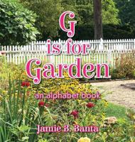 G Is for Garden: An Alphabet Book 1944705104 Book Cover