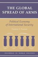 The Global Spread of Arms: Political Economy of International Security 0813315743 Book Cover