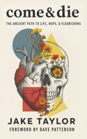 Come & Die : The Ancient Path to Life, Hope, & Flourishing 1736281321 Book Cover