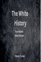 The White History: True Islamic Short Stories B0FLJQ8G5V Book Cover