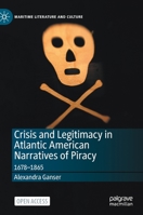 Crisis and Legitimacy in Atlantic American Narratives of Piracy: 1678-1865 (Maritime Literature and Culture) 303043625X Book Cover