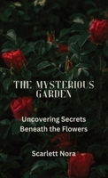 The Mysterious Garden: Uncovering Secrets Beneath the Flowers 1088174272 Book Cover