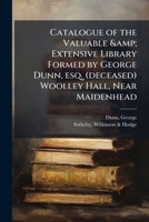 Catalogue of the Valuable and Extensive Library Formed by George Dunn 1172891036 Book Cover