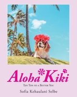 Aloha Kiki: Ten Tips to a Better You 1098034562 Book Cover