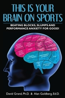 This Is Your Brain on Sports: Beating Blocks, Slumps and Performance Anxiety for Good! 0578632780 Book Cover