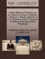 United States of America, ex rel. Rocco Lo Duca, Petitioner, v. Marcus T. Neelly, Director of U.S. Supreme Court Transcript of Record with Supporting Pleadings 1270407139 Book Cover