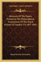 Abstracts Of The Papers Printed In The Philosophical Transactions Of The Royal Society Of London V4, 1837-1843 0548300453 Book Cover