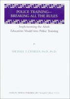 Police Training-Breaking All the Rules: Implementing the Adult Education Model into Police Training 0398070997 Book Cover