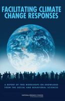 Facilitating Climate Change Responses: A Report of Two Workshops on Knowledge from the Social and Behavioral Sciences 0309160324 Book Cover