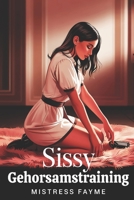 Sissy Gehorsamstraining: Systematischer Aufbau von Unterordnung, Disziplin und Hingabe – klare Regeln, mentale Führung und gelebter Gehorsam (German Edition) B0GGX8W1WL Book Cover