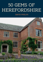 50 Gems of Herefordshire: The History  Heritage of the Most Iconic Places 1398104248 Book Cover