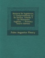 Historia De Inglaterra, 1: Comprendiendo La De Escocia, Irlanda Y Las Posesiones Inglesas... 1271344033 Book Cover