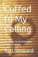 Cuffed to My Calling: The Battle, the Breakthrough, and the Becoming B0FKHHYHYD Book Cover