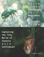 Macro Insect Photography for Beginners – A Practical Guide: Capturing the Tiny World of Insects with Confidence B0F9NDSJDJ Book Cover