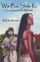 Wa-Ba-Shik-Ki: Conquest of the Wabash 1439256594 Book Cover