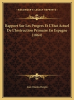 Rapport Sur Les Progres Et L'Etat Actuel De L'Instruction Primaire En Espagne (1864) 1160238855 Book Cover