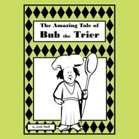The Amazing Tale of Bub the Trier 1477262407 Book Cover